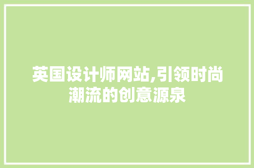 英国设计师网站,引领时尚潮流的创意源泉