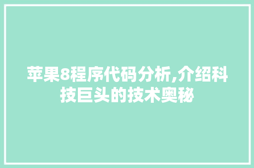 苹果8程序代码分析,介绍科技巨头的技术奥秘