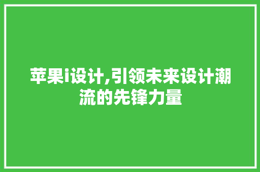 苹果i设计,引领未来设计潮流的先锋力量