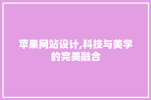 苹果网站设计,科技与美学的完美融合