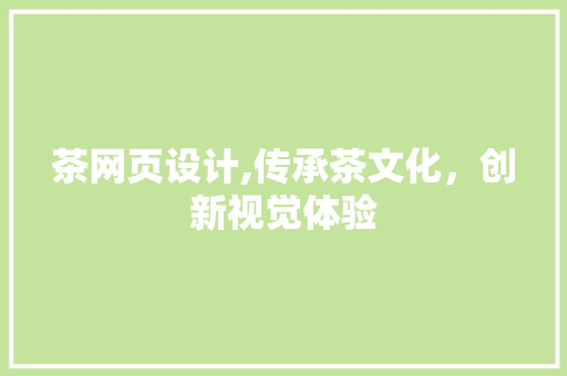 茶网页设计,传承茶文化，创新视觉体验