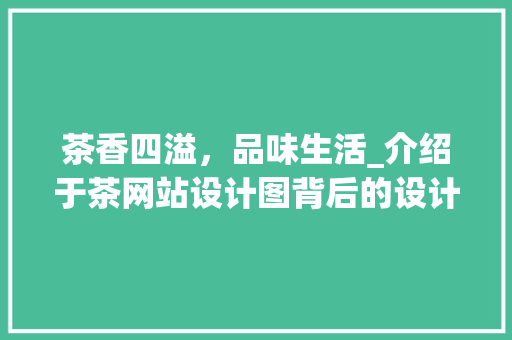 茶香四溢，品味生活_介绍于茶网站设计图背后的设计理念