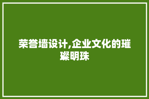 荣誉墙设计,企业文化的璀璨明珠