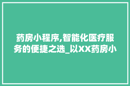 药房小程序,智能化医疗服务的便捷之选_以XX药房小程序为例