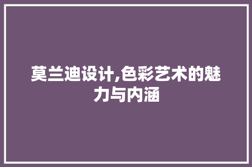 莫兰迪设计,色彩艺术的魅力与内涵