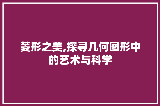 菱形之美,探寻几何图形中的艺术与科学 菱形之美,探寻几何图形中的艺术与科学 搜狗SEO