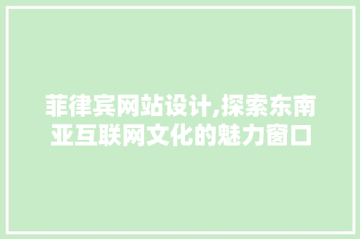 菲律宾网站设计,探索东南亚互联网文化的魅力窗口 菲律宾网站设计,探索东南亚互联网文化的魅力窗口 搜狗SEO
