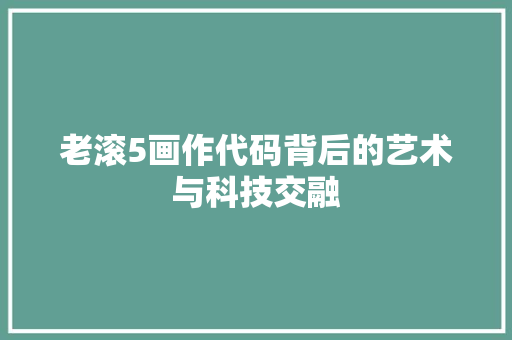 老滚5画作代码背后的艺术与科技交融
