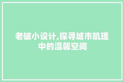 老破小设计,探寻城市肌理中的温馨空间