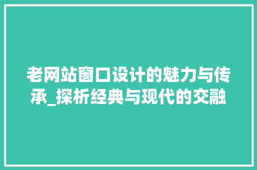 老网站窗口设计的魅力与传承_探析经典与现代的交融 老网站窗口设计的魅力与传承_探析经典与现代的交融 神马SEO