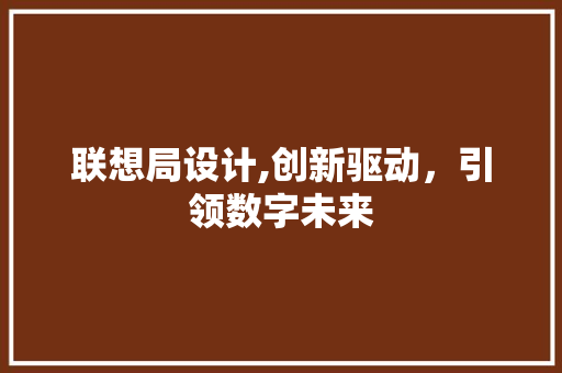 联想局设计,创新驱动，引领数字未来 百度SEO