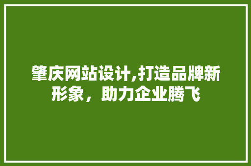 肇庆网站设计,打造品牌新形象，助力企业腾飞 肇庆网站设计,打造品牌新形象，助力企业腾飞 搜狗SEO