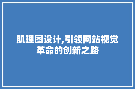 肌理图设计,引领网站视觉革命的创新之路 肌理图设计,引领网站视觉革命的创新之路 必应SEO