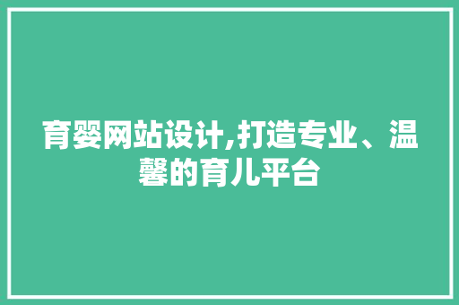 育婴网站设计,打造专业、温馨的育儿平台 育婴网站设计,打造专业、温馨的育儿平台 百度SEO