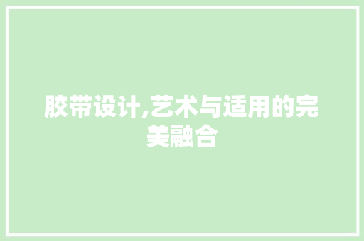 胶带设计,艺术与适用的完美融合