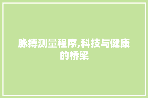 脉搏测量程序,科技与健康的桥梁 脉搏测量程序,科技与健康的桥梁 必应SEO