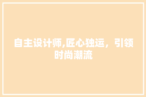 自主设计师,匠心独运，引领时尚潮流