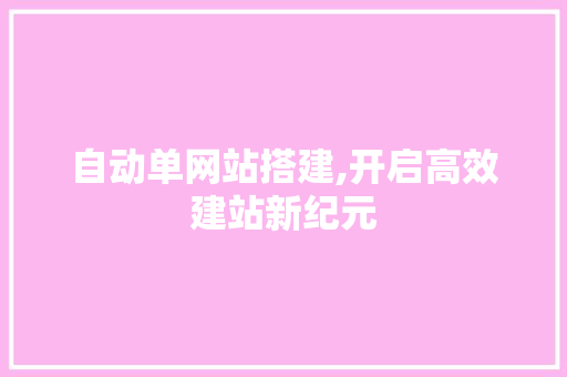 自动单网站搭建,开启高效建站新纪元