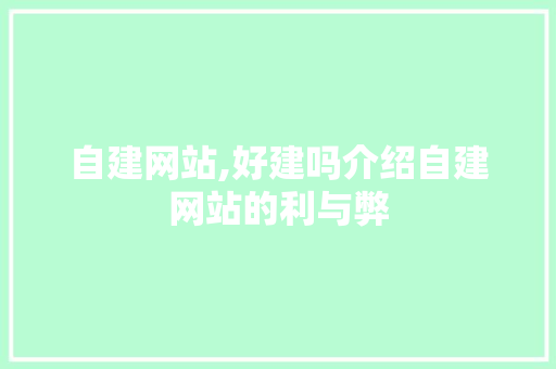 自建网站,好建吗介绍自建网站的利与弊