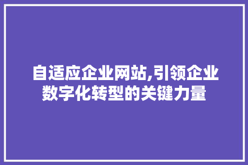 自适应企业网站,引领企业数字化转型的关键力量 自适应企业网站,引领企业数字化转型的关键力量 神马SEO