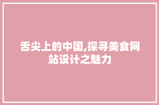 舌尖上的中国,探寻美食网站设计之魅力 舌尖上的中国,探寻美食网站设计之魅力 百度SEO