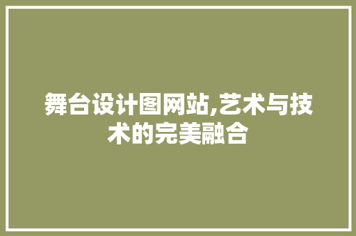 舞台设计图网站,艺术与技术的完美融合