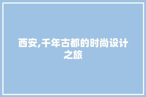 西安,千年古都的时尚设计之旅