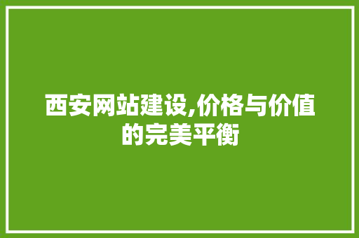 西安网站建设,价格与价值的完美平衡 西安网站建设,价格与价值的完美平衡 必应SEO