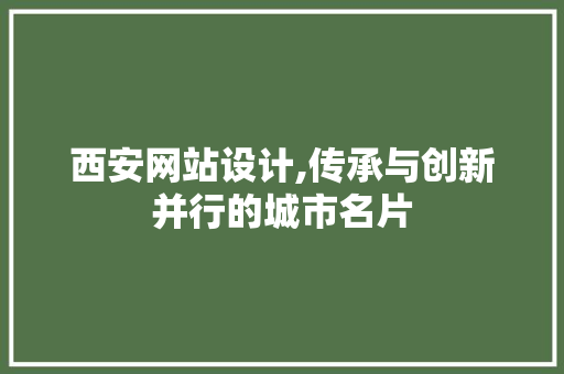 西安网站设计,传承与创新并行的城市名片 西安网站设计,传承与创新并行的城市名片 网站建设公司