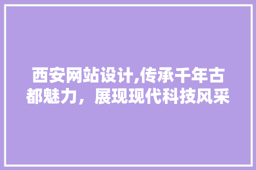 西安网站设计,传承千年古都魅力，展现现代科技风采
