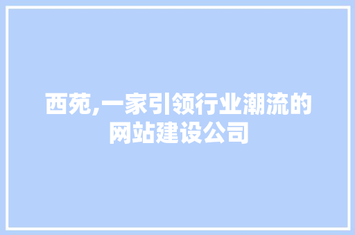 西苑,一家引领行业潮流的网站建设公司