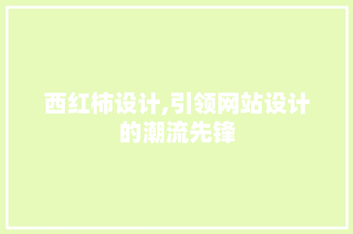 西红柿设计,引领网站设计的潮流先锋 西红柿设计,引领网站设计的潮流先锋 SEO关键词