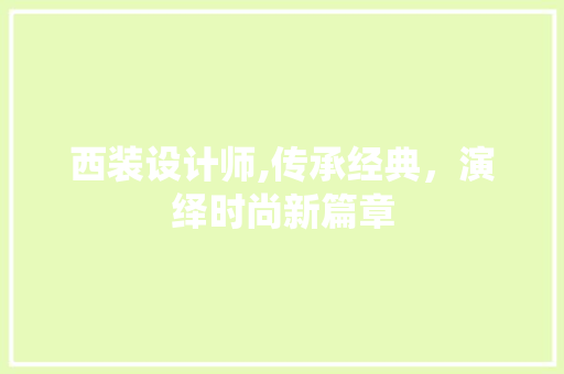 西装设计师,传承经典，演绎时尚新篇章 西装设计师,传承经典，演绎时尚新篇章 神马SEO