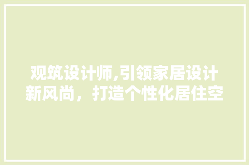 观筑设计师,引领家居设计新风尚，打造个性化居住空间 观筑设计师,引领家居设计新风尚，打造个性化居住空间 SEO关键词