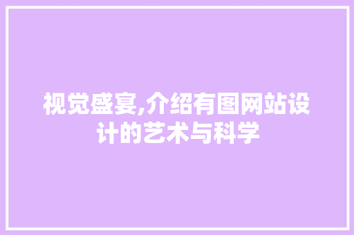 视觉盛宴,介绍有图网站设计的艺术与科学