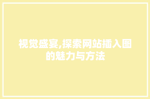 视觉盛宴,探索网站插入图的魅力与方法
