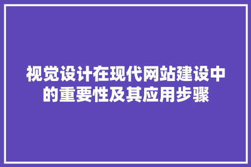 视觉设计在现代网站建设中的重要性及其应用步骤