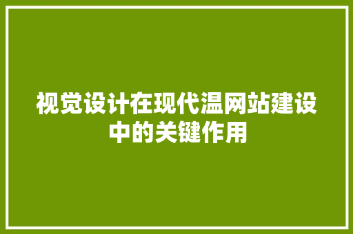 视觉设计在现代温网站建设中的关键作用