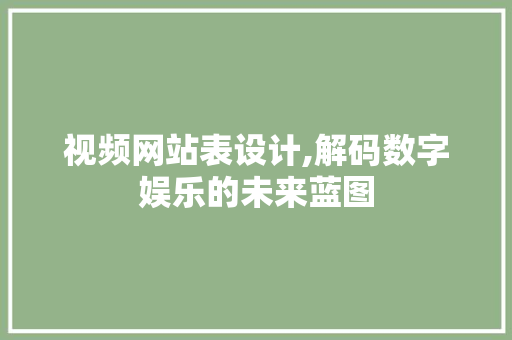 视频网站表设计,解码数字娱乐的未来蓝图 视频网站表设计,解码数字娱乐的未来蓝图 百度SEO