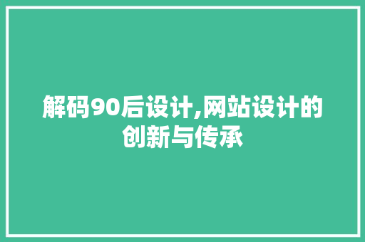 解码90后设计,网站设计的创新与传承 解码90后设计,网站设计的创新与传承 神马SEO