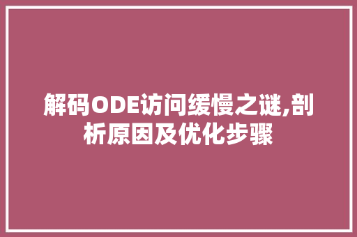 解码ODE访问缓慢之谜,剖析原因及优化步骤 解码ODE访问缓慢之谜,剖析原因及优化步骤 必应SEO