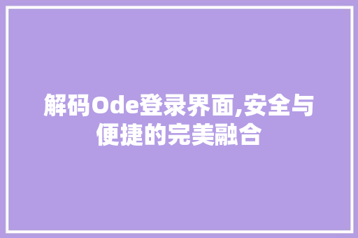 解码Ode登录界面,安全与便捷的完美融合