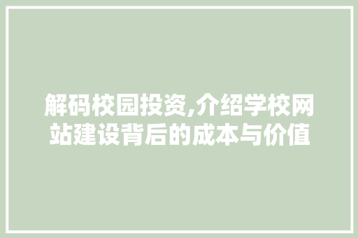 解码校园投资,介绍学校网站建设背后的成本与价值