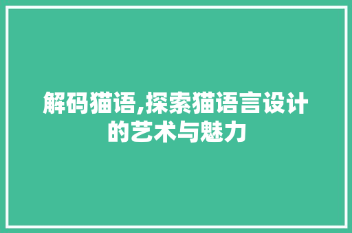 解码猫语,探索猫语言设计的艺术与魅力 解码猫语,探索猫语言设计的艺术与魅力 神马SEO