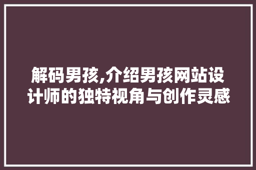 解码男孩,介绍男孩网站设计师的独特视角与创作灵感
