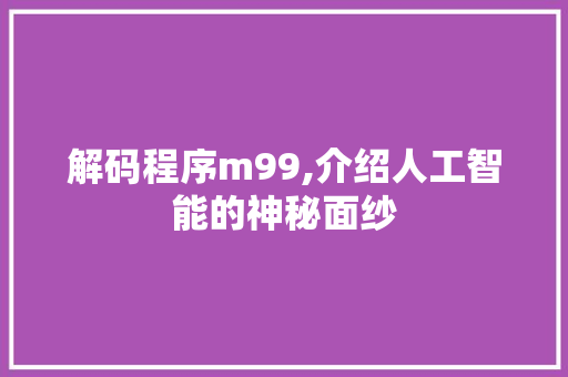 解码程序m99,介绍人工智能的神秘面纱