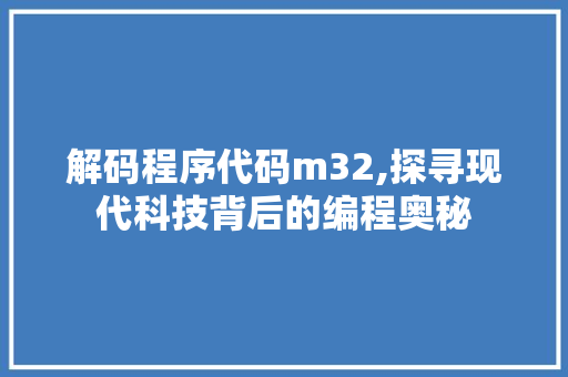 解码程序代码m32,探寻现代科技背后的编程奥秘