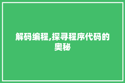 解码编程,探寻程序代码的奥秘 解码编程,探寻程序代码的奥秘 搜狗SEO
