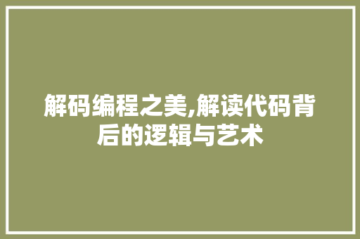 解码编程之美,解读代码背后的逻辑与艺术 解码编程之美,解读代码背后的逻辑与艺术 SEO关键词