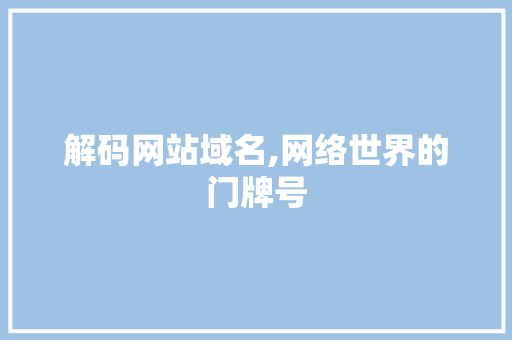 解码网站域名,网络世界的门牌号
